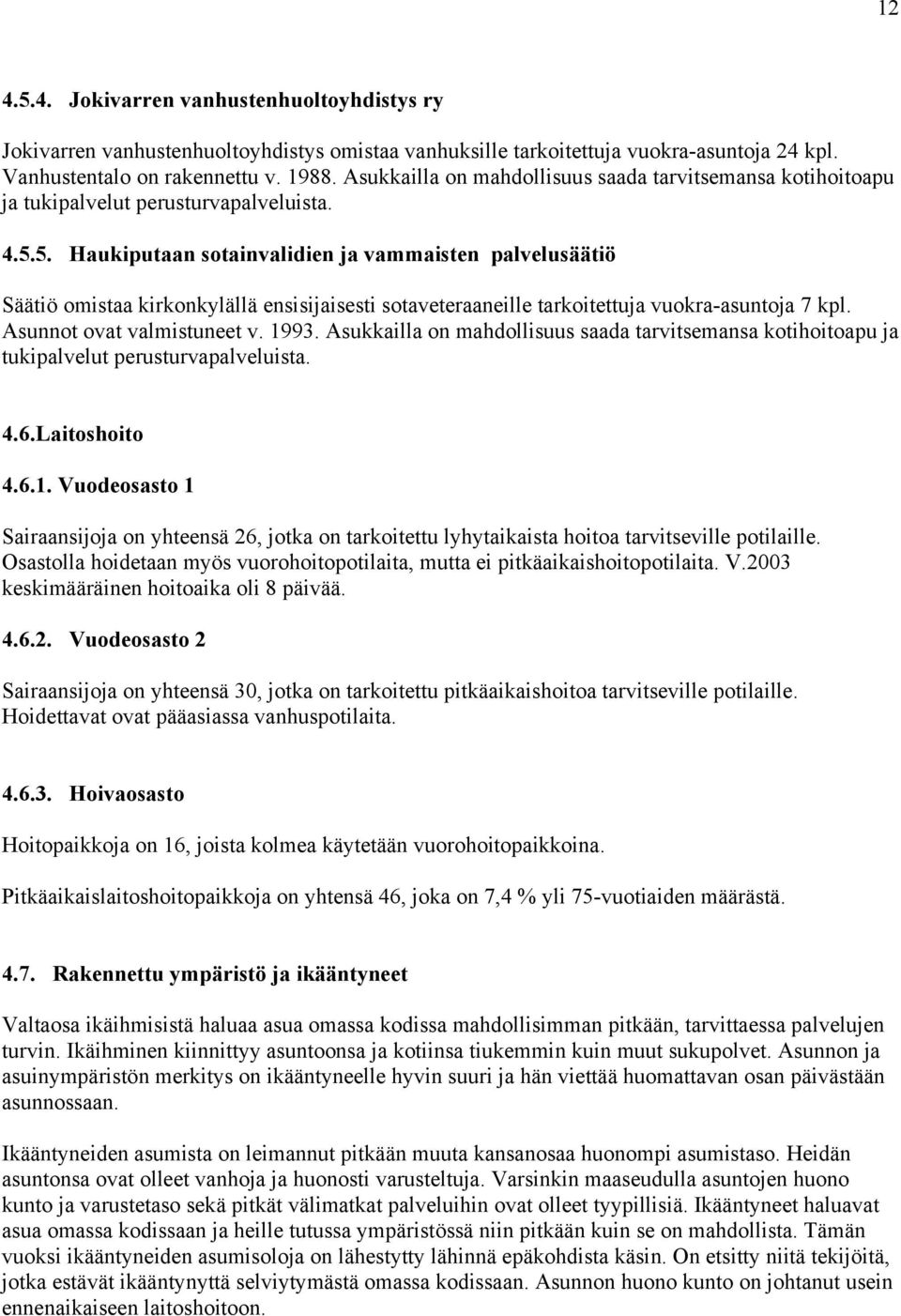 5. Haukiputaan sotainvalidien ja vammaisten palvelusäätiö Säätiö omistaa kirkonkylällä ensisijaisesti sotaveteraaneille tarkoitettuja vuokra-asuntoja 7 kpl. Asunnot ovat valmistuneet v. 1993.