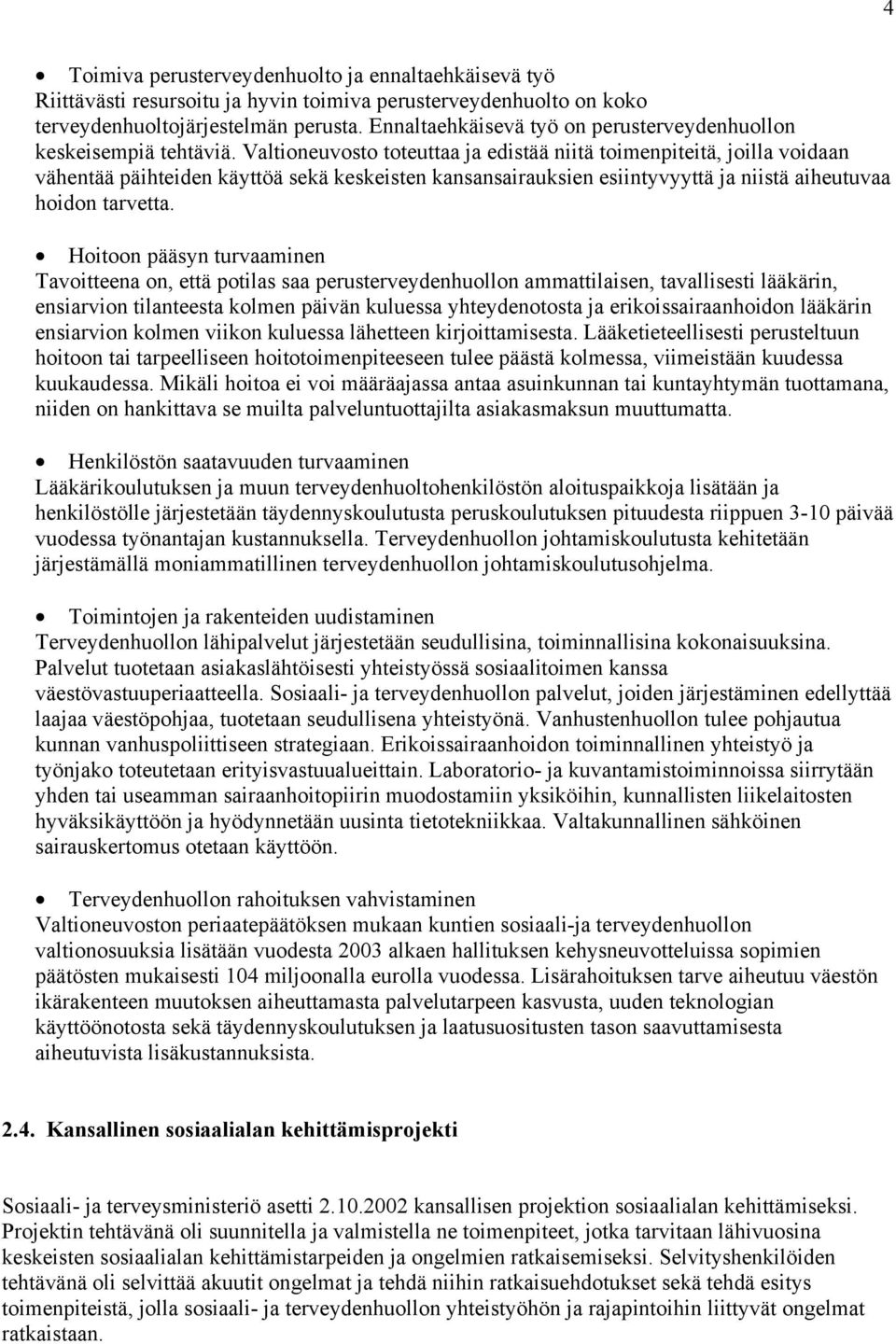 Valtioneuvosto toteuttaa ja edistää niitä toimenpiteitä, joilla voidaan vähentää päihteiden käyttöä sekä keskeisten kansansairauksien esiintyvyyttä ja niistä aiheutuvaa hoidon tarvetta.