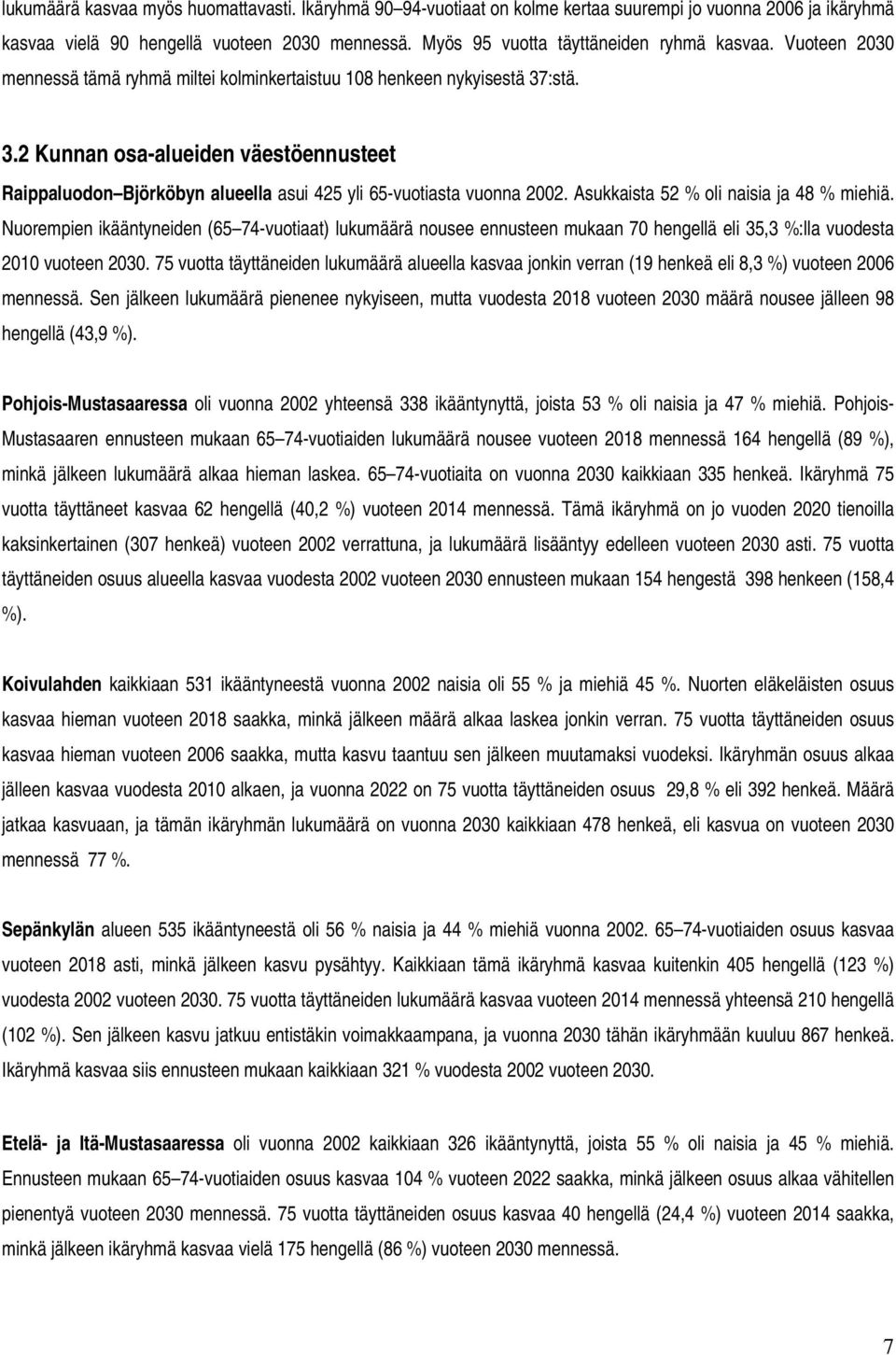 :stä. 3.2 Kunnan osa-alueiden väestöennusteet Raippaluodon Björköbyn alueella asui 425 yli 65-vuotiasta vuonna 2002. Asukkaista 52 % oli naisia ja 48 % miehiä.