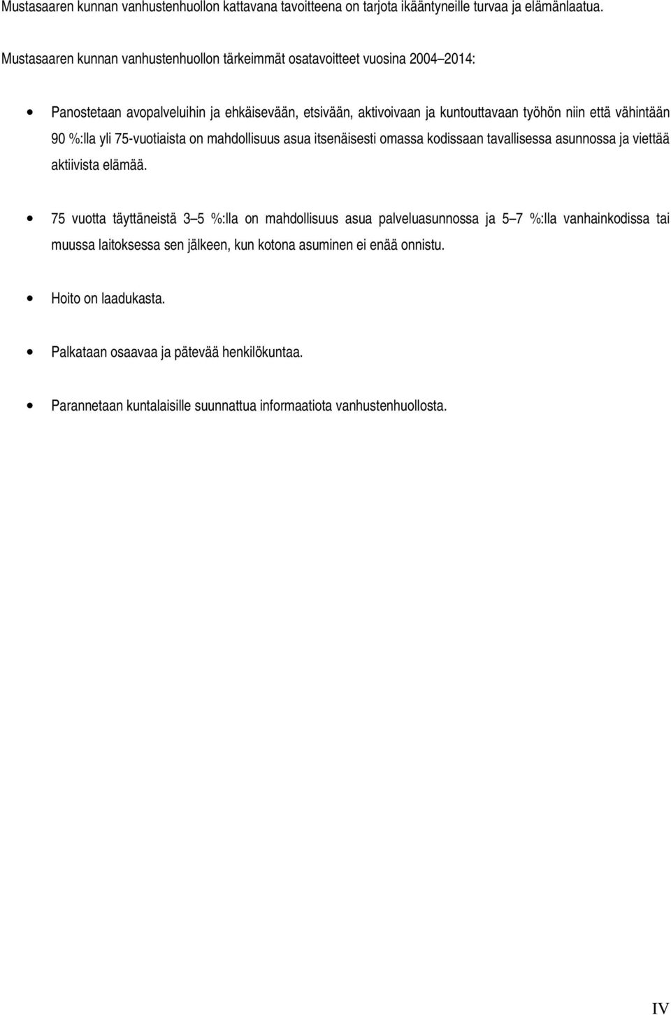 vähintään 90 %:lla yli 75-vuotiaista on mahdollisuus asua itsenäisesti omassa kodissaan tavallisessa asunnossa ja viettää aktiivista elämää.