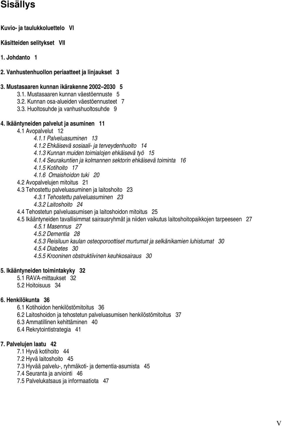 1.3 Kunnan muiden toimialojen ehkäisevä työ 15 4.1.4 Seurakuntien ja kolmannen sektorin ehkäisevä toiminta 16 4.1.5 Kotihoito 17 4.1.6 Omaishoidon tuki 20 4.2 Avopalvelujen mitoitus 21 4.