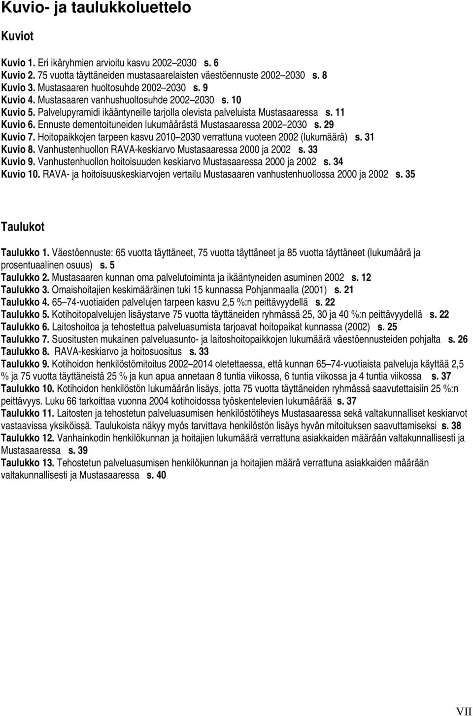 Ennuste dementoituneiden lukumäärästä Mustasaaressa 2002 2030 s. 29 Kuvio 7. Hoitopaikkojen tarpeen kasvu 2010 2030 verrattuna vuoteen 2002 (lukumäärä) s. 31 Kuvio 8.