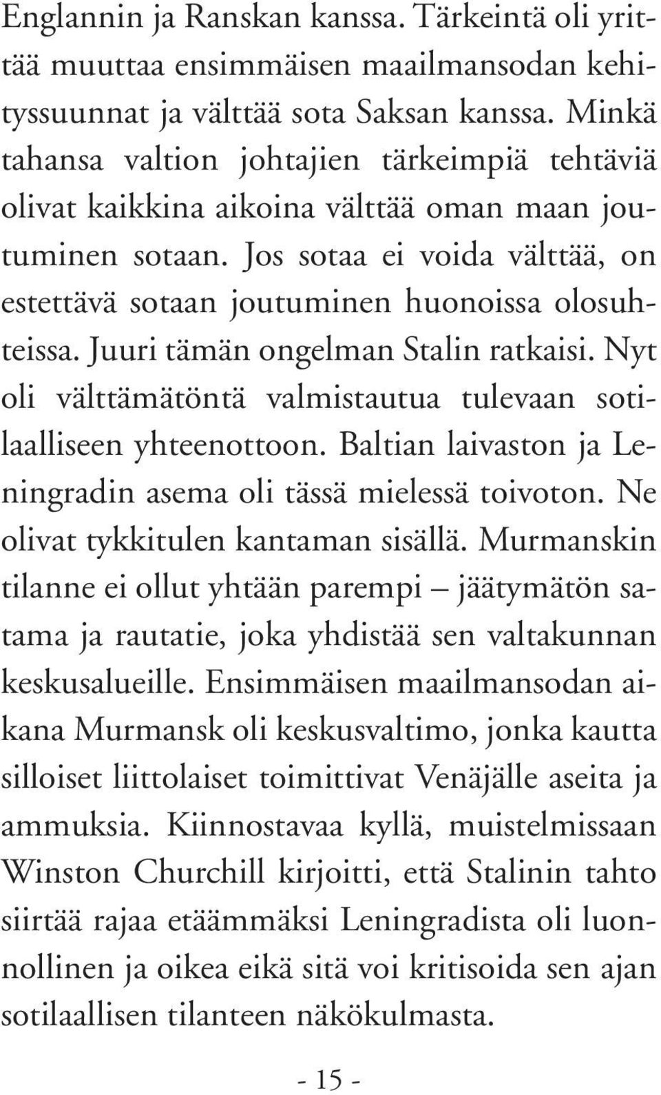 Juuri tämän ongelman Stalin ratkaisi. Nyt oli välttämätöntä valmistautua tulevaan sotilaalliseen yhteenottoon. Baltian laivaston ja Leningradin asema oli tässä mielessä toivoton.