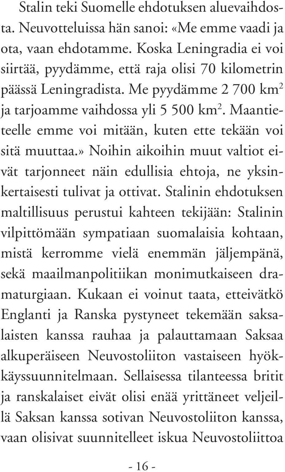 Maantieteelle emme voi mitään, kuten ette tekään voi sitä muuttaa.» Noihin aikoihin muut valtiot eivät tarjonneet näin edullisia ehtoja, ne yksinkertaisesti tulivat ja ottivat.