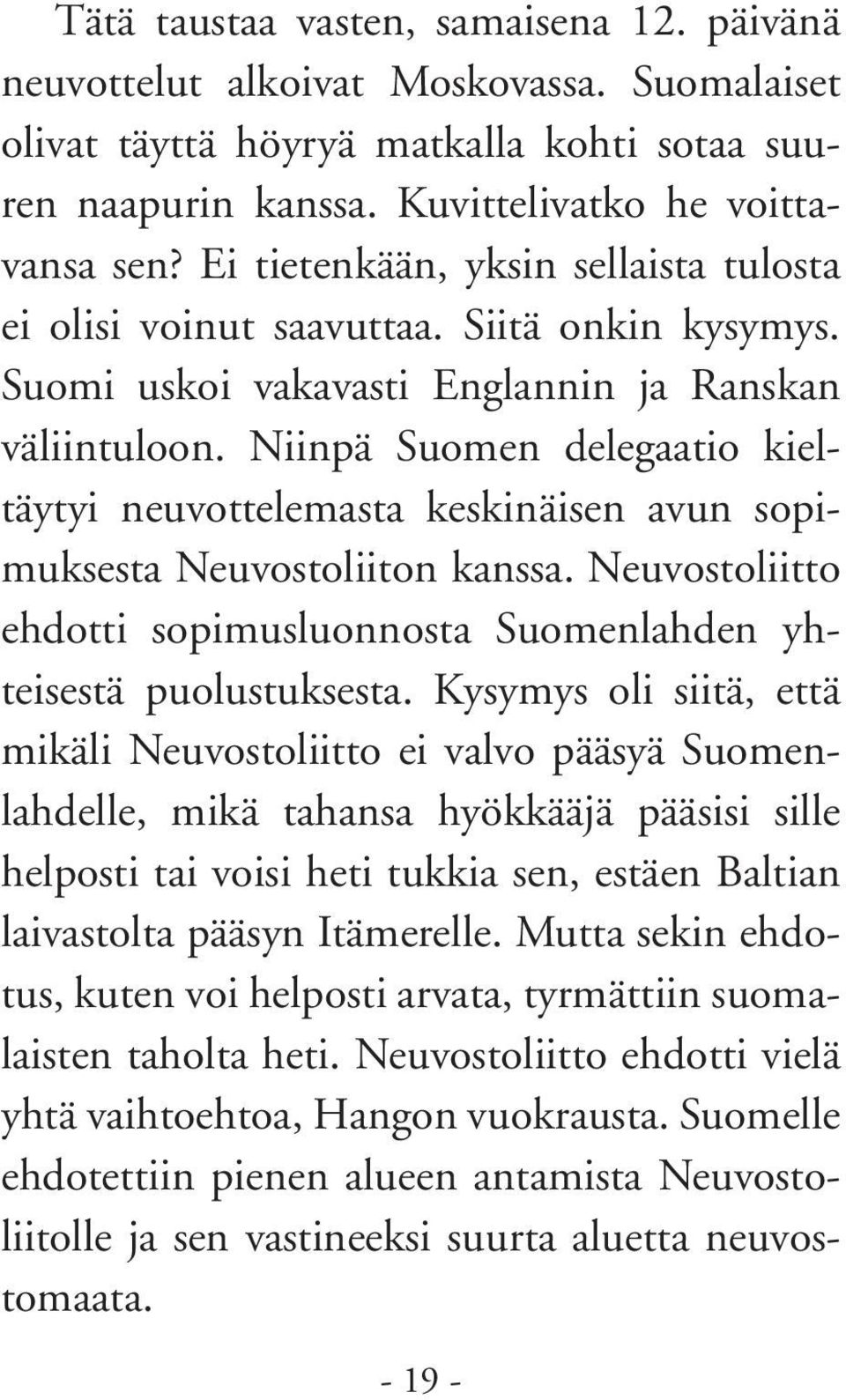 Niinpä Suomen delegaatio kieltäytyi neuvottelemasta keskinäisen avun sopimuksesta Neuvostoliiton kanssa. Neuvostoliitto ehdotti sopimusluonnosta Suomenlahden yhteisestä puolustuksesta.