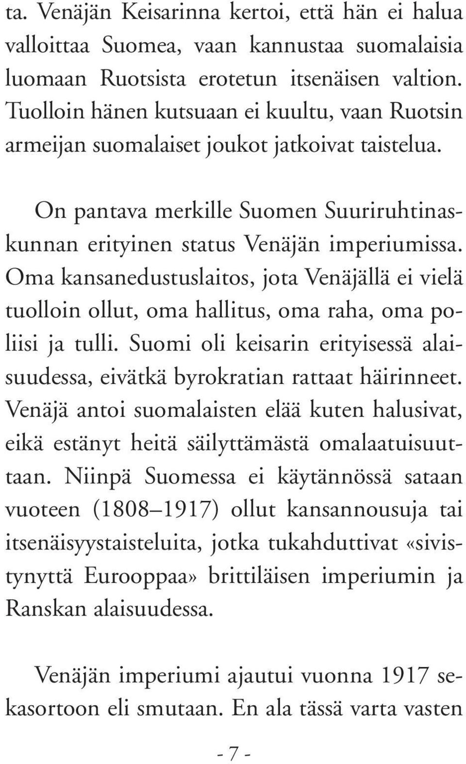 Oma kansanedustuslaitos, jota Venäjällä ei vielä tuolloin ollut, oma hallitus, oma raha, oma poliisi ja tulli. Suomi oli keisarin erityisessä alaisuudessa, eivätkä byrokratian rattaat häirinneet.