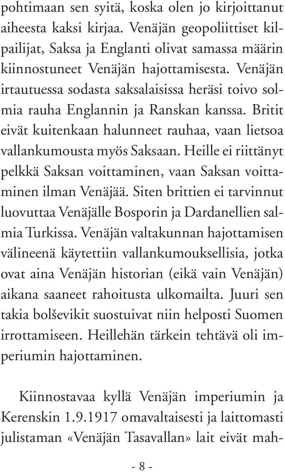 Heille ei riittänyt pelkkä Saksan voittaminen, vaan Saksan voittaminen ilman Venäjää. Siten brittien ei tarvinnut luovuttaa Venäjälle Bosporin ja Dardanellien salmia Turkissa.