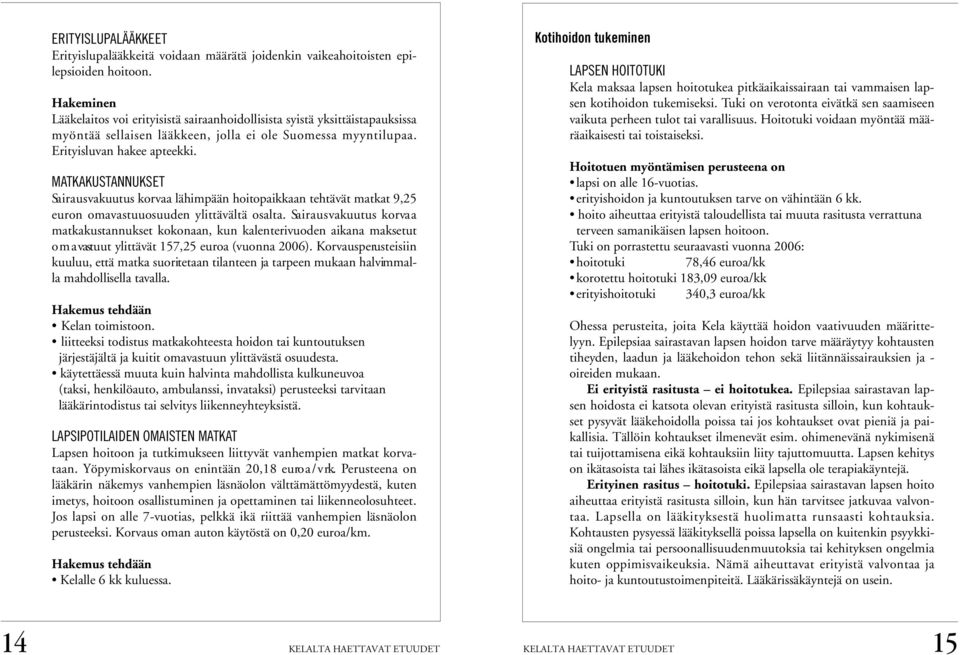 MATKAKUSTANNUKSET Sa i r a u s vakuutus korvaa lähimpään hoitopaikkaan tehtävät matkat 9,25 e u ron omavastuuosuuden ylittävältä osalta.