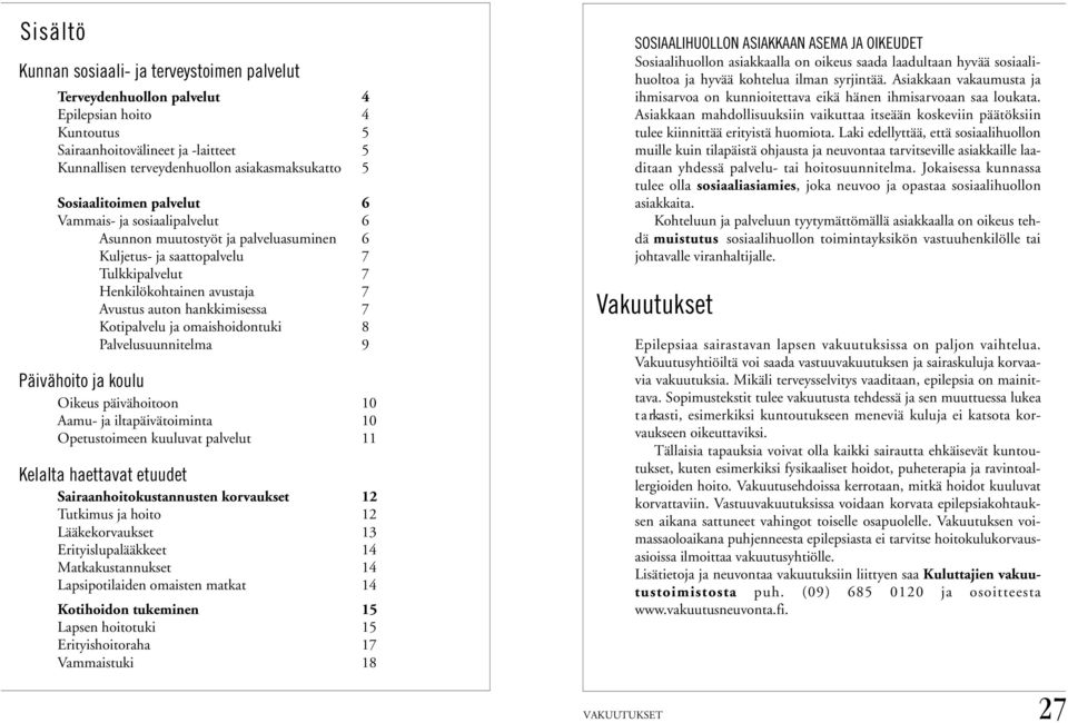 hankkimisessa 7 Kotipalvelu ja omaishoidontuki 8 Palvelusuunnitelma 9 Päivähoito ja koulu Oikeus päivähoitoon 10 Aamu- ja iltapäivätoiminta 10 Opetustoimeen kuuluvat palvelut 11 Kelalta haettavat