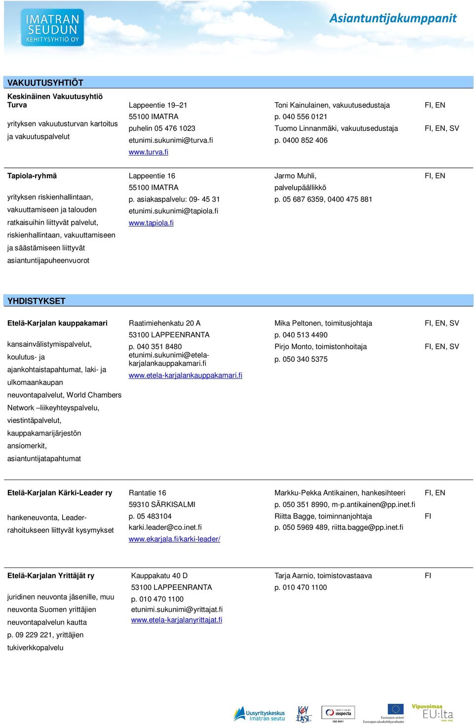 fi p. 0400 852 406 www.turva.fi Tapiola-ryhmä Lappeentie 16 Jarmo Muhli,, EN 55100 IMATRA palvelupäällikkö yrityksen riskienhallintaan, p. asiakaspalvelu: 09-45 31 p.