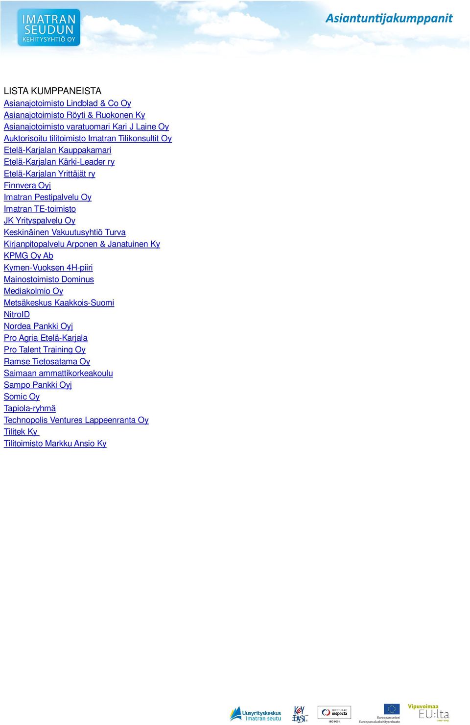Turva Kirjanpitopalvelu Arponen & Janatuinen Ky KPMG Oy Ab Kymen-Vuoksen 4H-piiri Mainostoimisto Dominus Mediakolmio Oy Metsäkeskus Kaakkois-Suomi NitroID Nordea Pankki Oyj Pro Agria