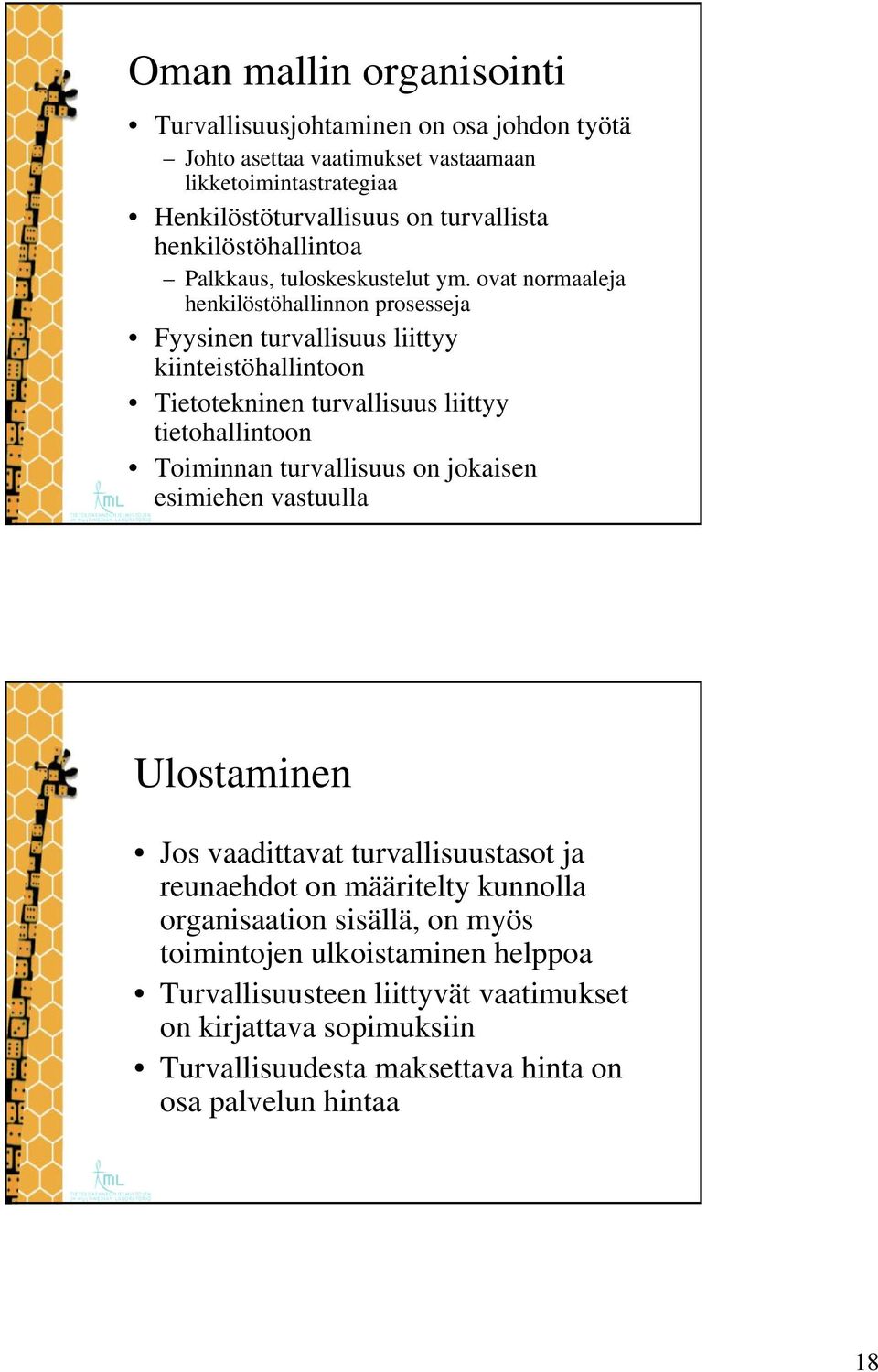 ovat normaaleja henkilöstöhallinnon prosesseja Fyysinen turvallisuus liittyy kiinteistöhallintoon Tietotekninen turvallisuus liittyy tietohallintoon Toiminnan turvallisuus