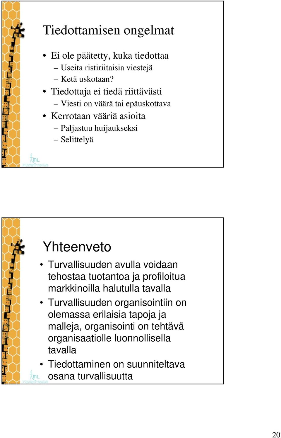 Yhteenveto Turvallisuuden avulla voidaan tehostaa tuotantoa ja profiloitua markkinoilla halutulla tavalla Turvallisuuden