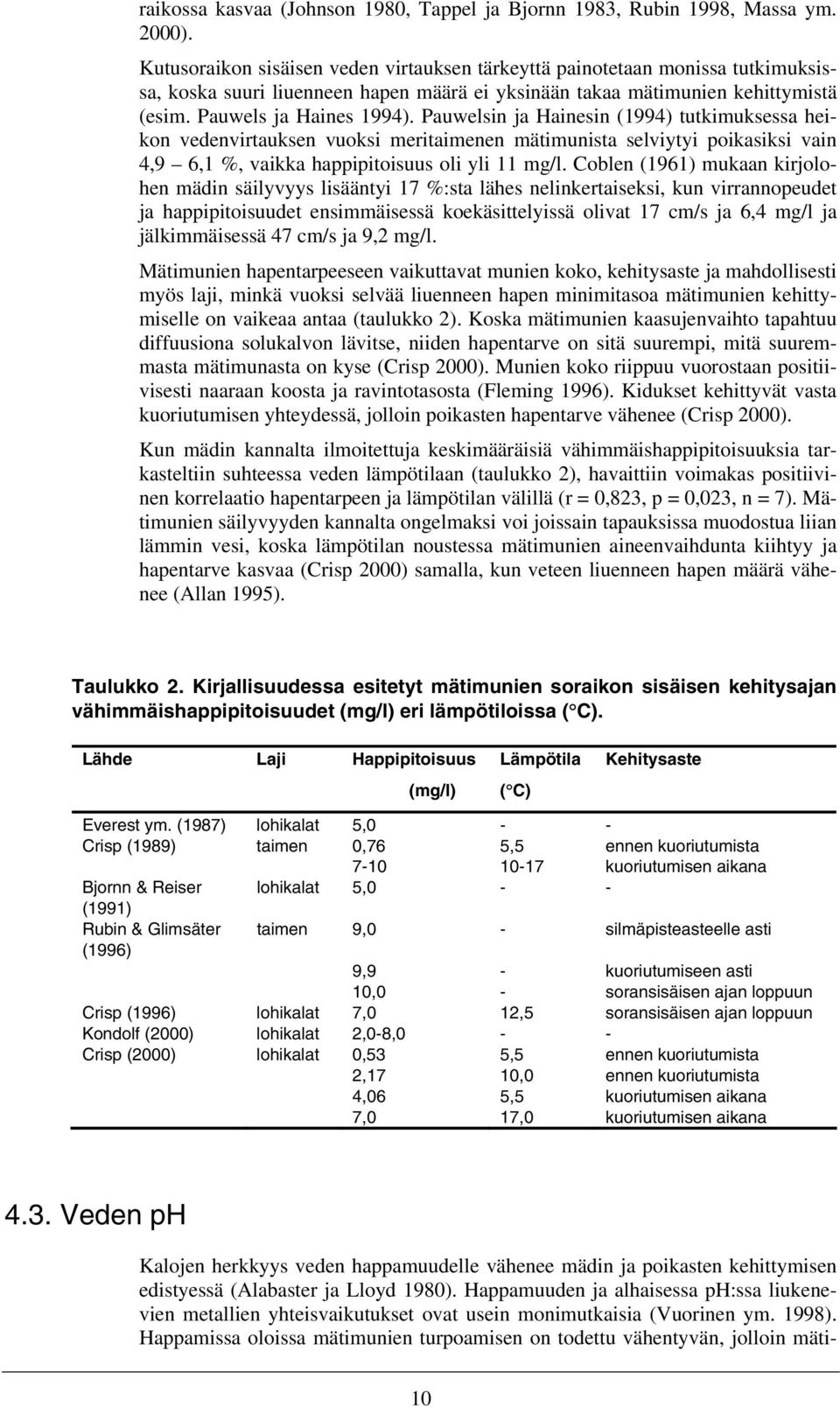 Pauwelsin ja Hainesin (1994) tutkimuksessa heikon vedenvirtauksen vuoksi meritaimenen mätimunista selviytyi poikasiksi vain 4,9 6,1 %, vaikka happipitoisuus oli yli 11 mg/l.