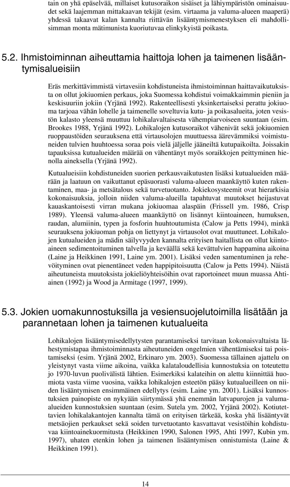 . Ihmistoiminnan aiheuttamia haittoja lohen ja taimenen lisääntymisalueisiin Eräs merkittävimmistä virtavesiin kohdistuneista ihmistoiminnan haittavaikutuksista on ollut jokiuomien perkaus, joka