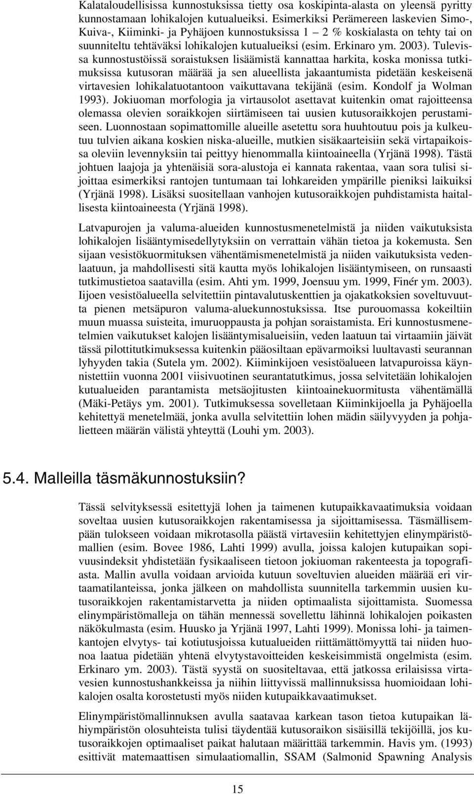 Tulevissa kunnostustöissä soraistuksen lisäämistä kannattaa harkita, koska monissa tutkimuksissa kutusoran määrää ja sen alueellista jakaantumista pidetään keskeisenä virtavesien lohikalatuotantoon