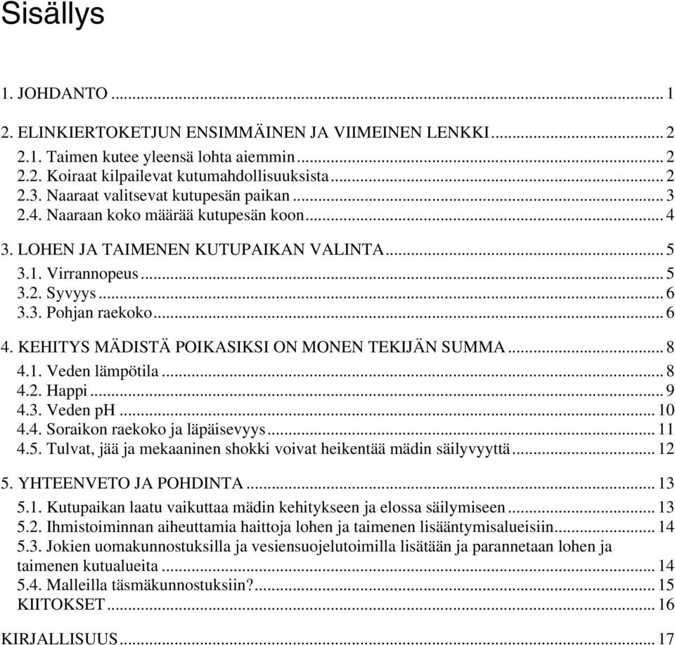 KEHITYS MÄDISTÄ POIKASIKSI ON MONEN TEKIJÄN SUMMA... 4.1. Veden lämpötila... 4.. Happi... 9 4.3. Veden ph... 10 4.4. Soraikon raekoko ja läpäisevyys...11 4.5.