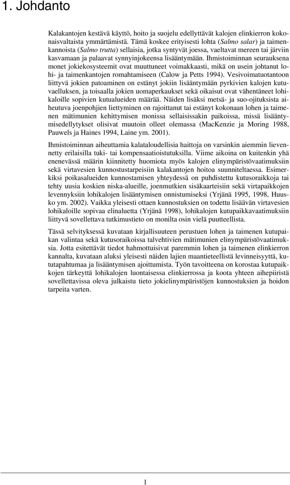 Ihmistoiminnan seurauksena monet jokiekosysteemit ovat muuttuneet voimakkaasti, mikä on usein johtanut lohi- ja taimenkantojen romahtamiseen (Calow ja Petts 1994).