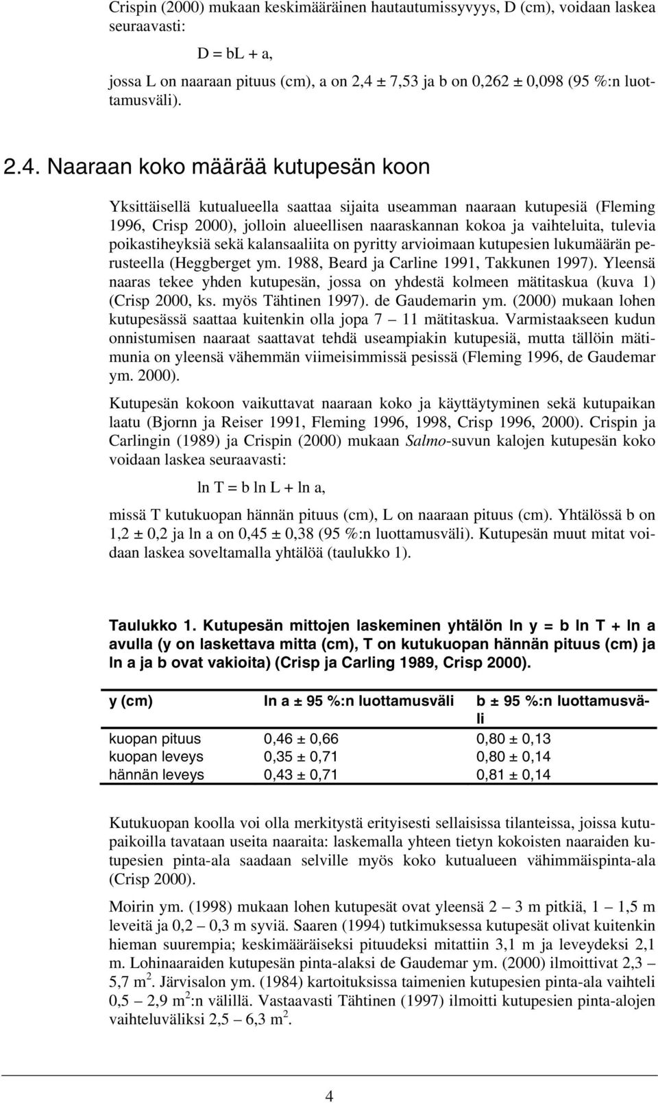 Naaraan koko määrää kutupesän koon Yksittäisellä kutualueella saattaa sijaita useamman naaraan kutupesiä (Fleming 1996, Crisp 000), jolloin alueellisen naaraskannan kokoa ja vaihteluita, tulevia