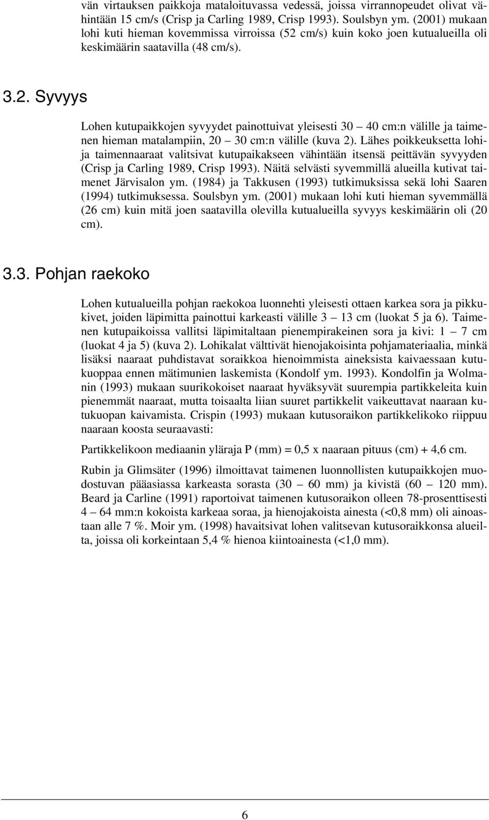 . Syvyys Lohen kutupaikkojen syvyydet painottuivat yleisesti 30 40 cm:n välille ja taimenen hieman matalampiin, 0 30 cm:n välille (kuva ).