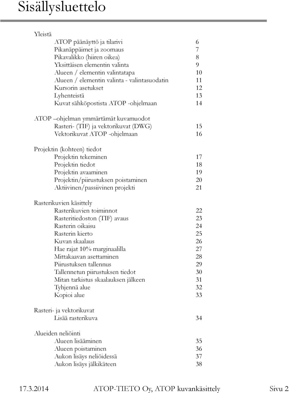 -ohjelmaan 16 Projektin (kohteen) tiedot Projektin tekeminen 17 Projektin tiedot 18 Projektin avaaminen 19 Projektin/piirustuksen poistaminen 20 Aktiivinen/passiivinen projekti 21 Rasterikuvien