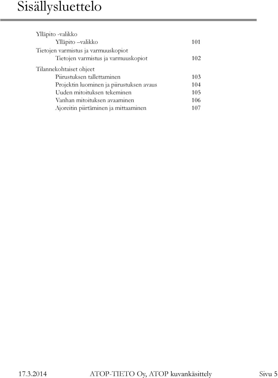 Projektin luominen ja piirustuksen avaus 104 Uuden mitoituksen tekeminen 105 Vanhan mitoituksen