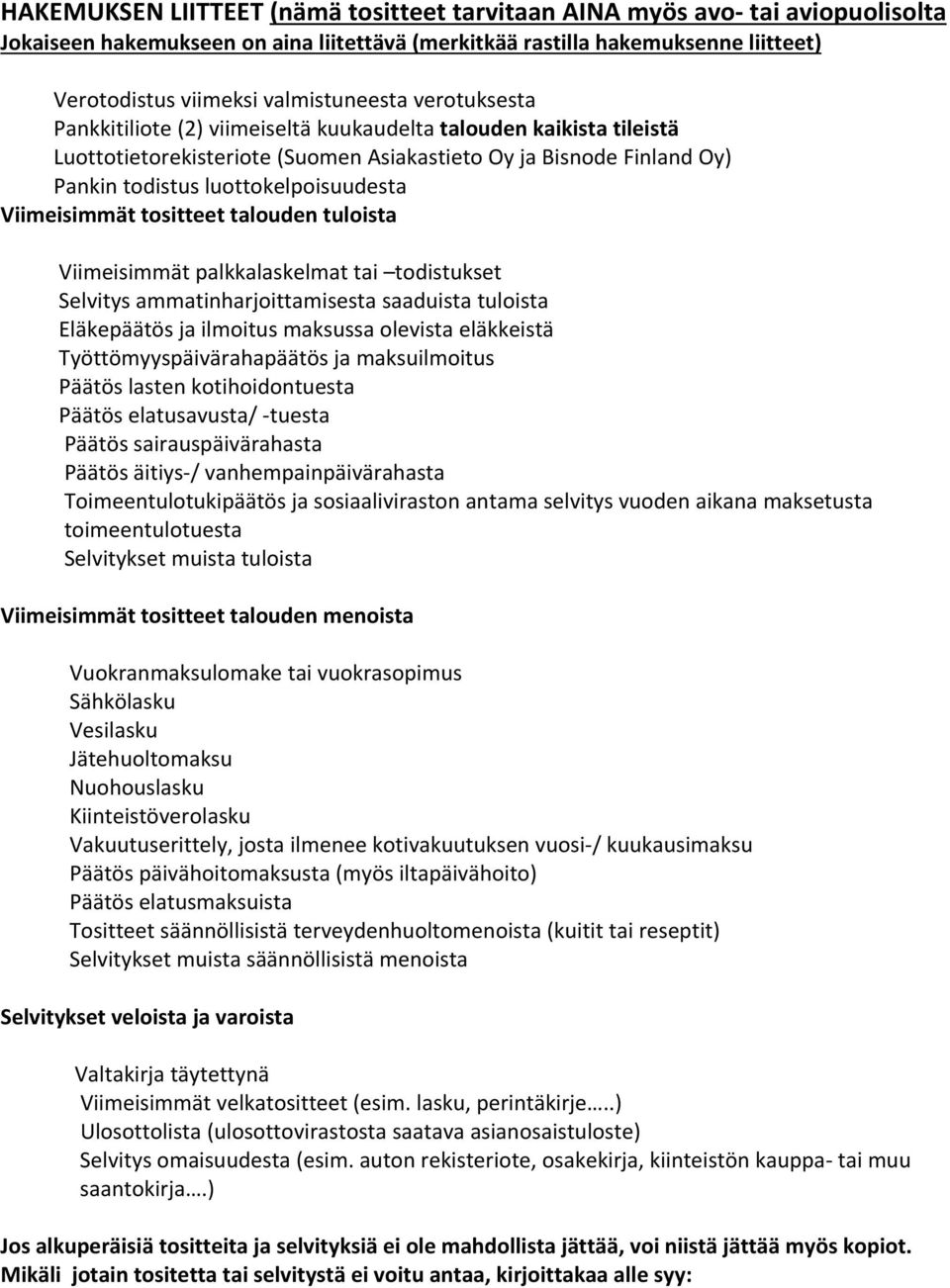 Viimeisimmät tositteet talouden tuloista Viimeisimmät palkkalaskelmat tai todistukset Selvitys ammatinharjoittamisesta saaduista tuloista Eläkepäätös ja ilmoitus maksussa olevista eläkkeistä