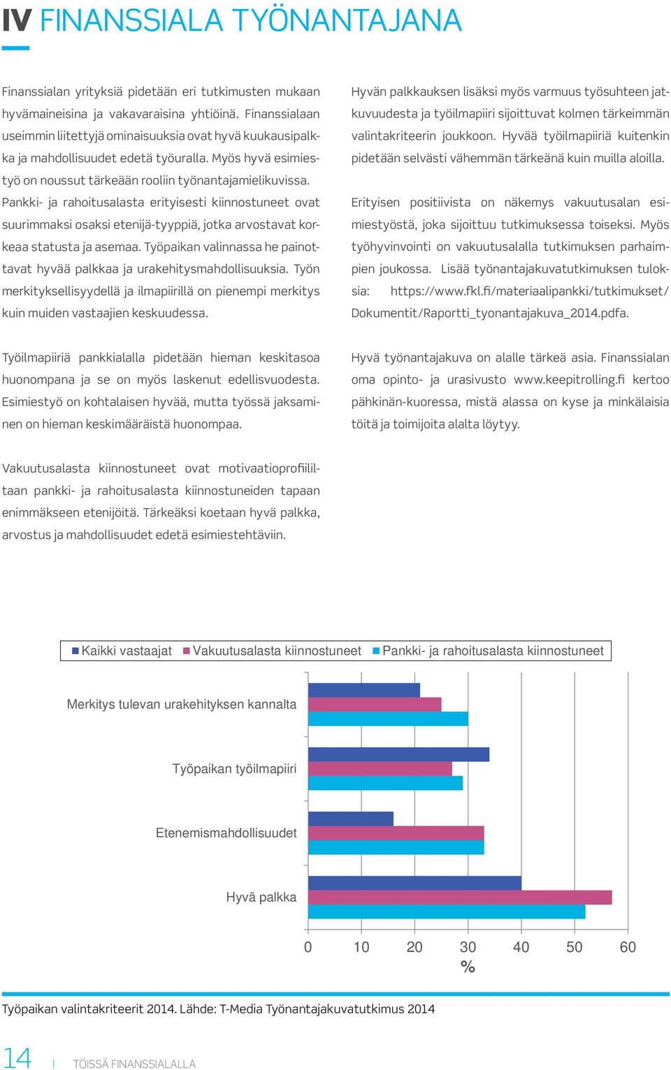 Pankki- ja rahoitusalasta erityisesti kiinnostuneet ovat suurimmaksi osaksi etenijä-tyyppiä, jotka arvostavat korkeaa statusta ja asemaa.