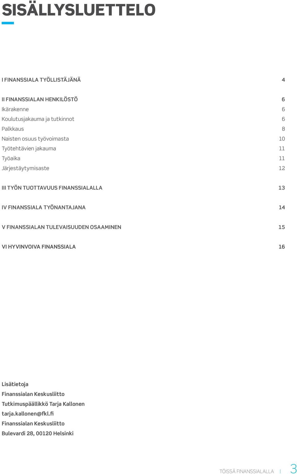 FINANSSIALA TYÖNANTAJANA 14 V FINANSSIALAN TULEVAISUUDEN OSAAMINEN 15 VI HYVINVOIVA FINANSSIALA 16 Lisätietoja Finanssialan