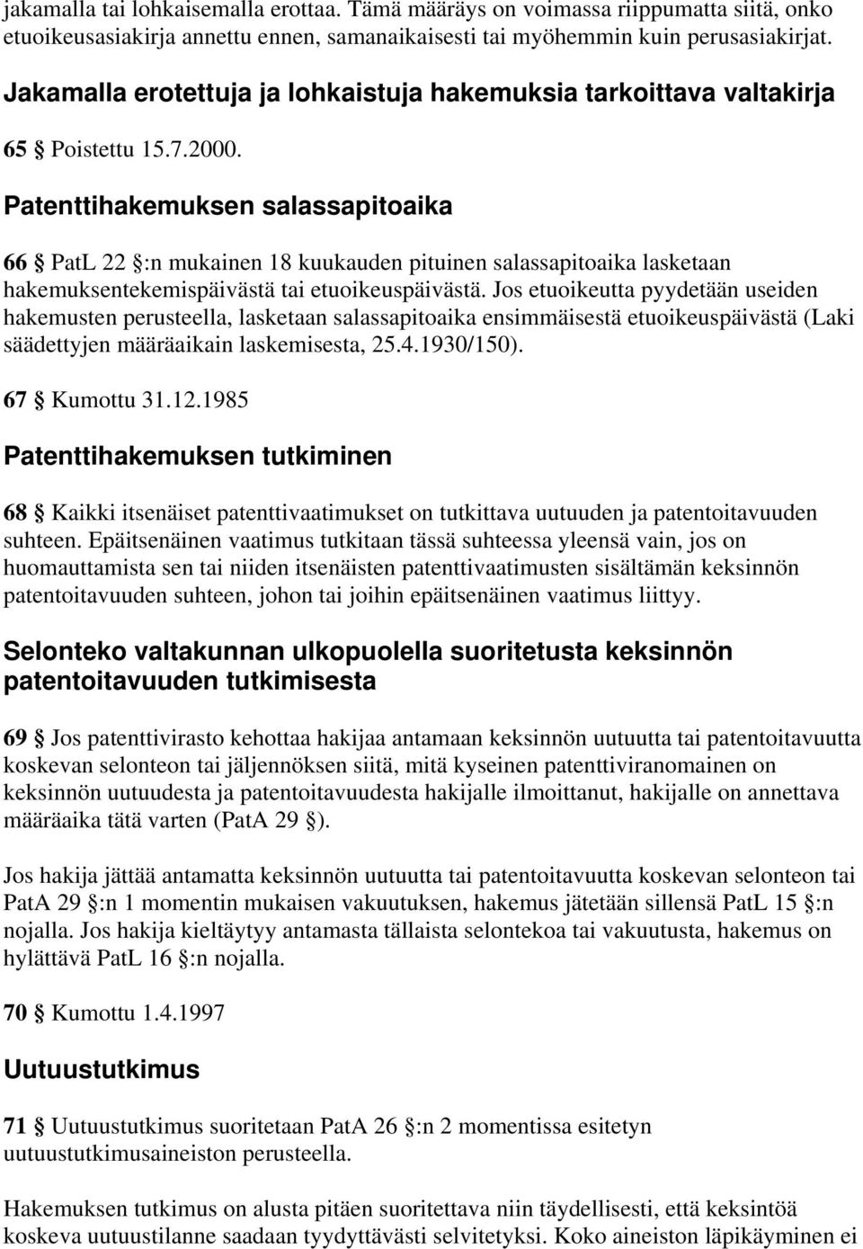 Patenttihakemuksen salassapitoaika 66 PatL 22 :n mukainen 18 kuukauden pituinen salassapitoaika lasketaan hakemuksentekemispäivästä tai etuoikeuspäivästä.