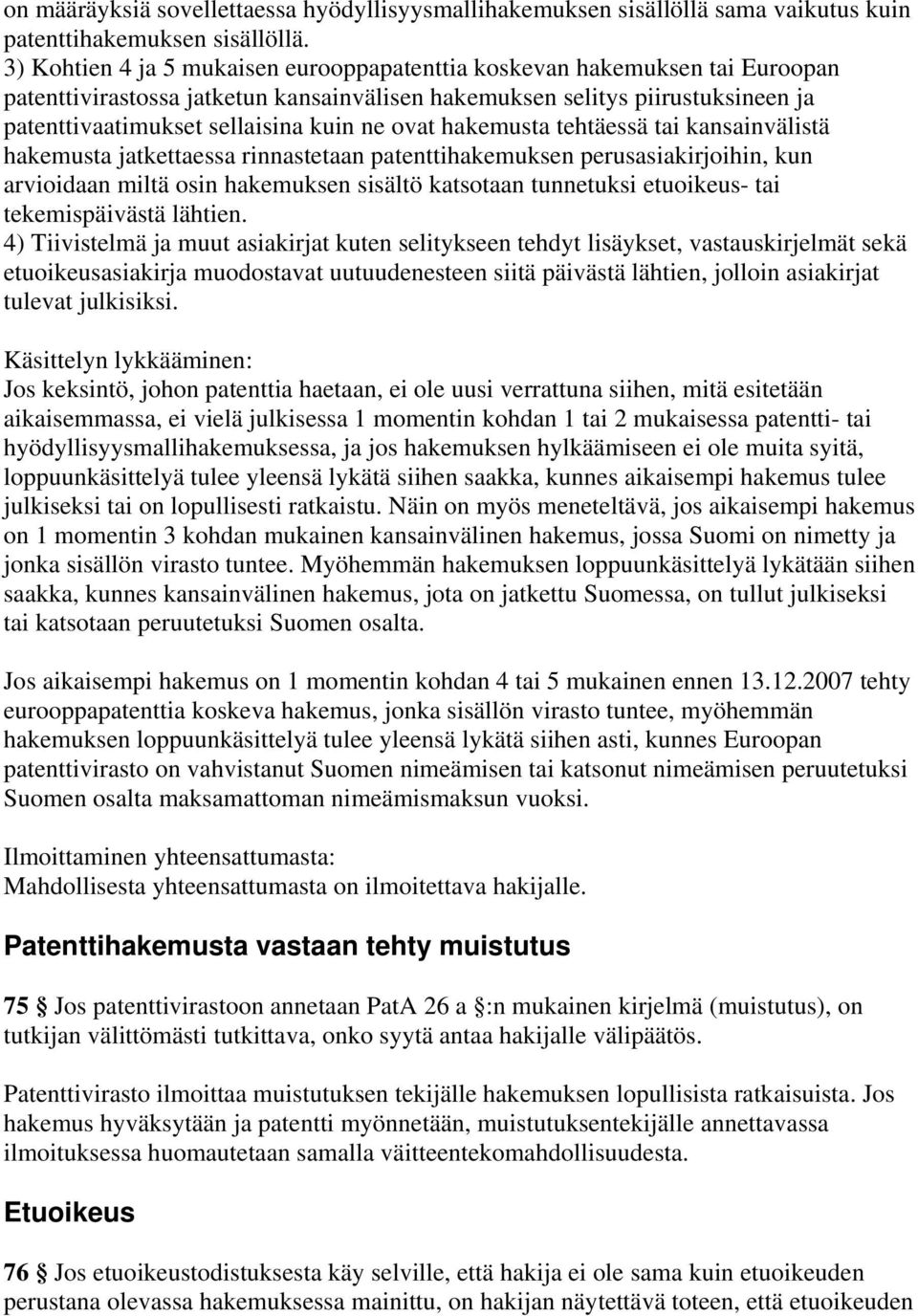 ovat hakemusta tehtäessä tai kansainvälistä hakemusta jatkettaessa rinnastetaan patenttihakemuksen perusasiakirjoihin, kun arvioidaan miltä osin hakemuksen sisältö katsotaan tunnetuksi etuoikeus- tai