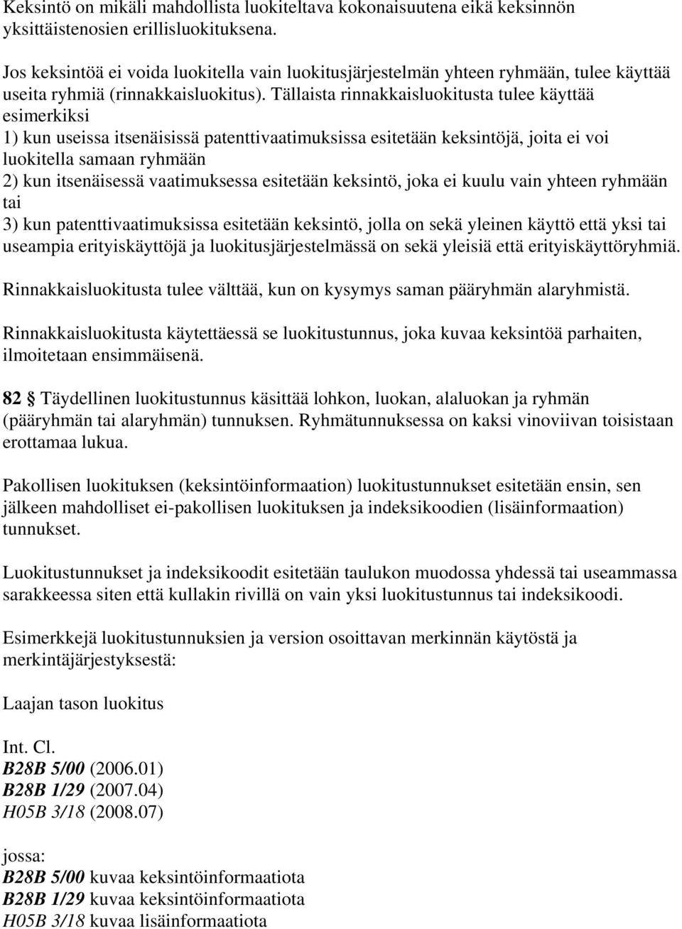 Tällaista rinnakkaisluokitusta tulee käyttää esimerkiksi 1) kun useissa itsenäisissä patenttivaatimuksissa esitetään keksintöjä, joita ei voi luokitella samaan ryhmään 2) kun itsenäisessä