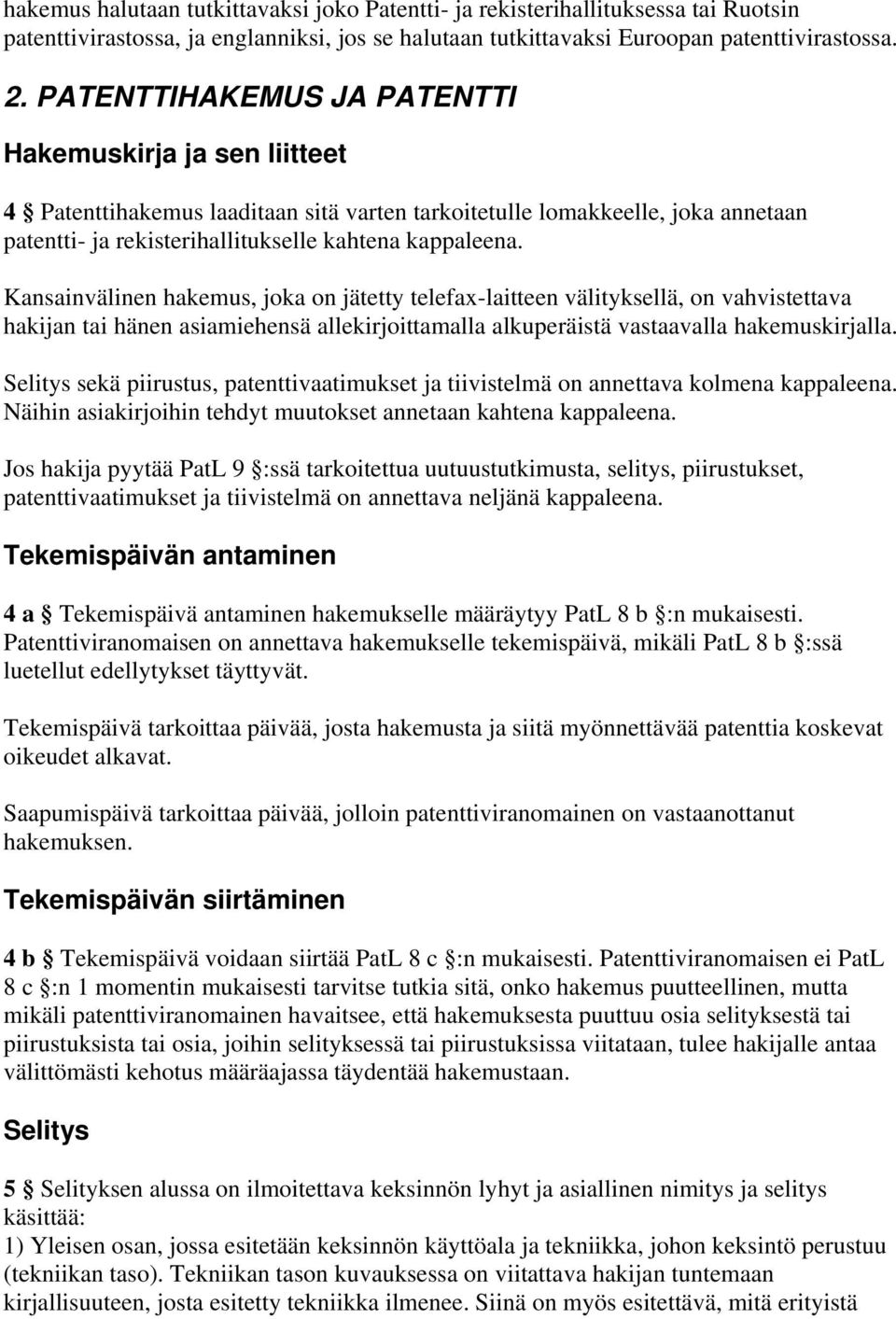 Kansainvälinen hakemus, joka on jätetty telefax-laitteen välityksellä, on vahvistettava hakijan tai hänen asiamiehensä allekirjoittamalla alkuperäistä vastaavalla hakemuskirjalla.