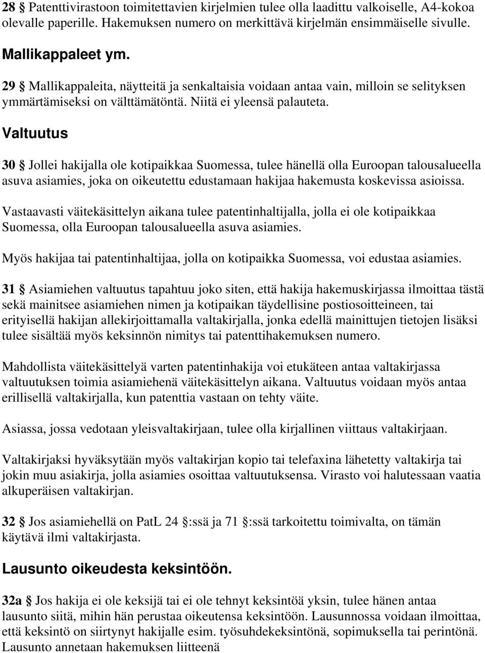 Valtuutus 30 Jollei hakijalla ole kotipaikkaa Suomessa, tulee hänellä olla Euroopan talousalueella asuva asiamies, joka on oikeutettu edustamaan hakijaa hakemusta koskevissa asioissa.