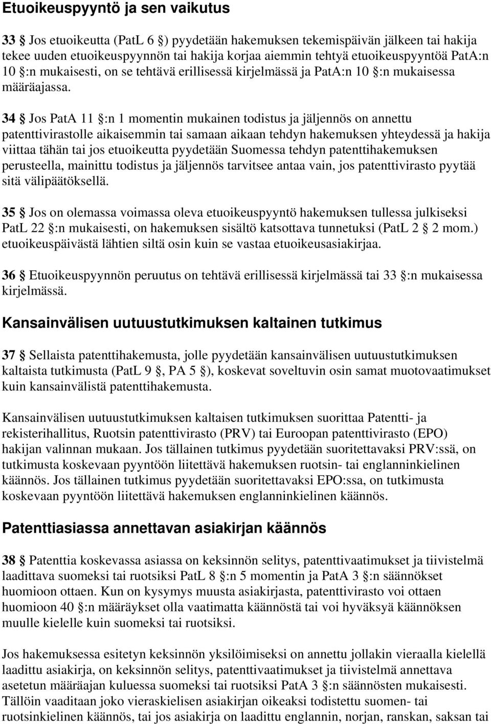 34 Jos PatA 11 :n 1 momentin mukainen todistus ja jäljennös on annettu patenttivirastolle aikaisemmin tai samaan aikaan tehdyn hakemuksen yhteydessä ja hakija viittaa tähän tai jos etuoikeutta