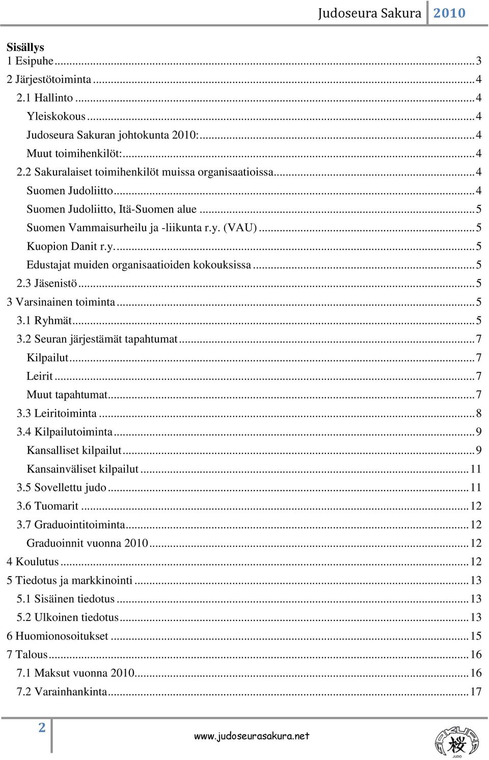 3 Jäsenistö... 5 3 Varsinainen toiminta... 5 3.1 Ryhmät... 5 3.2 Seuran järjestämät tapahtumat... 7 Kilpailut... 7 Leirit... 7 Muut tapahtumat... 7 3.3 Leiritoiminta... 8 3.4 Kilpailutoiminta.