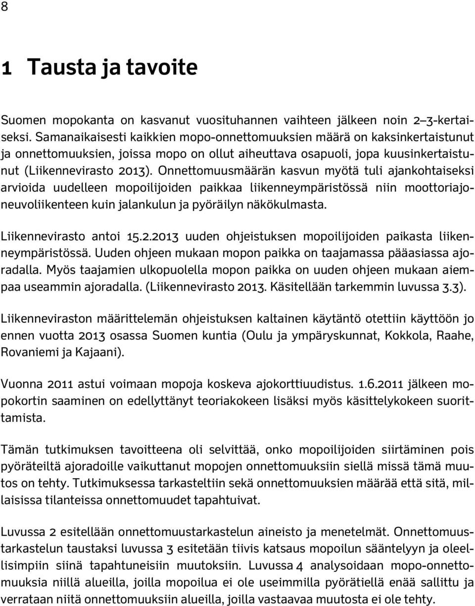 Onnettomuusmäärän kasvun myötä tuli ajankohtaiseksi arvioida uudelleen mopoilijoiden paikkaa liikenneympäristössä niin moottoriajoneuvoliikenteen kuin jalankulun ja pyöräilyn näkökulmasta.