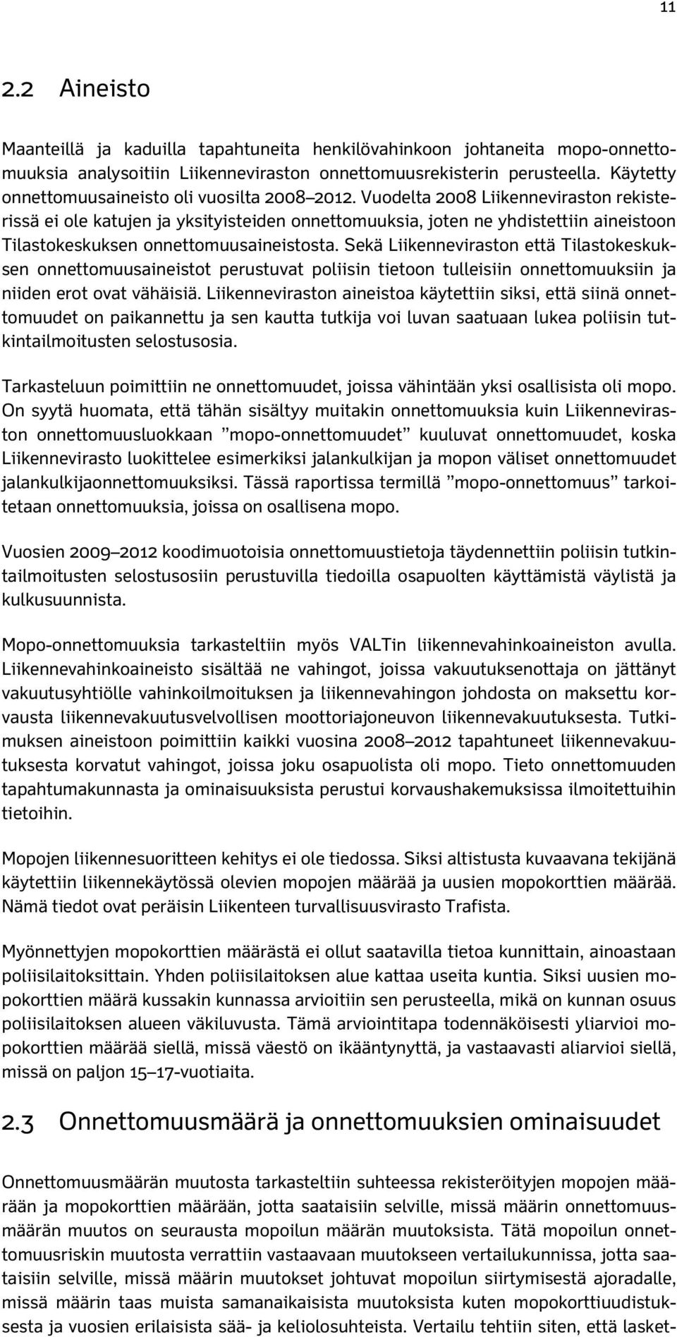 Vuodelta 28 Liikenneviraston rekisterissä ei ole katujen ja yksityisteiden onnettomuuksia, joten ne yhdistettiin aineistoon Tilastokeskuksen onnettomuusaineistosta.