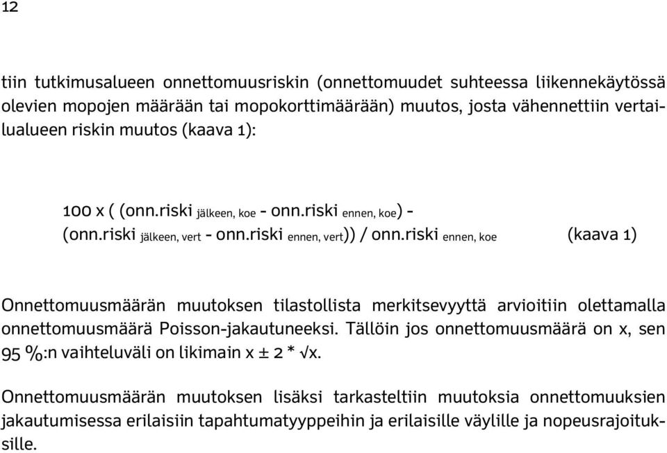 riski ennen, koe (kaava 1) Onnettomuusmäärän muutoksen tilastollista merkitsevyyttä arvioitiin olettamalla onnettomuusmäärä Poisson-jakautuneeksi.