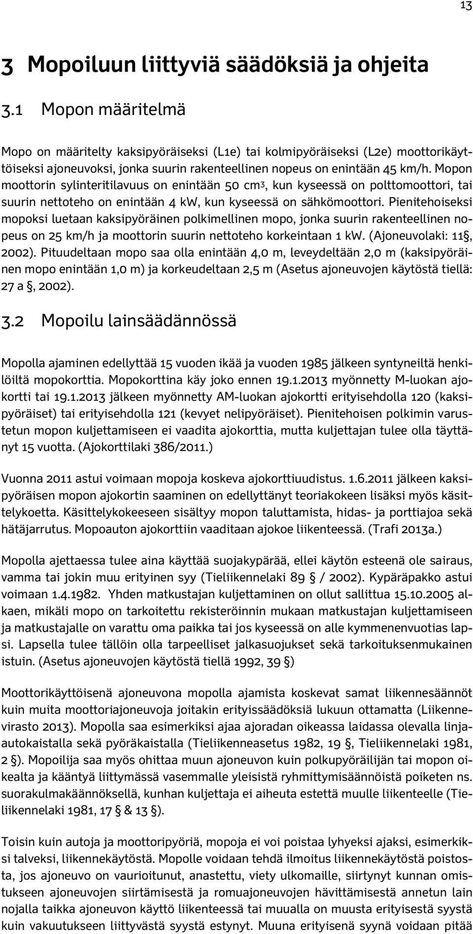 Mopon moottorin sylinteritilavuus on enintään 5 cm 3, kun kyseessä on polttomoottori, tai suurin nettoteho on enintään 4 kw, kun kyseessä on sähkömoottori.