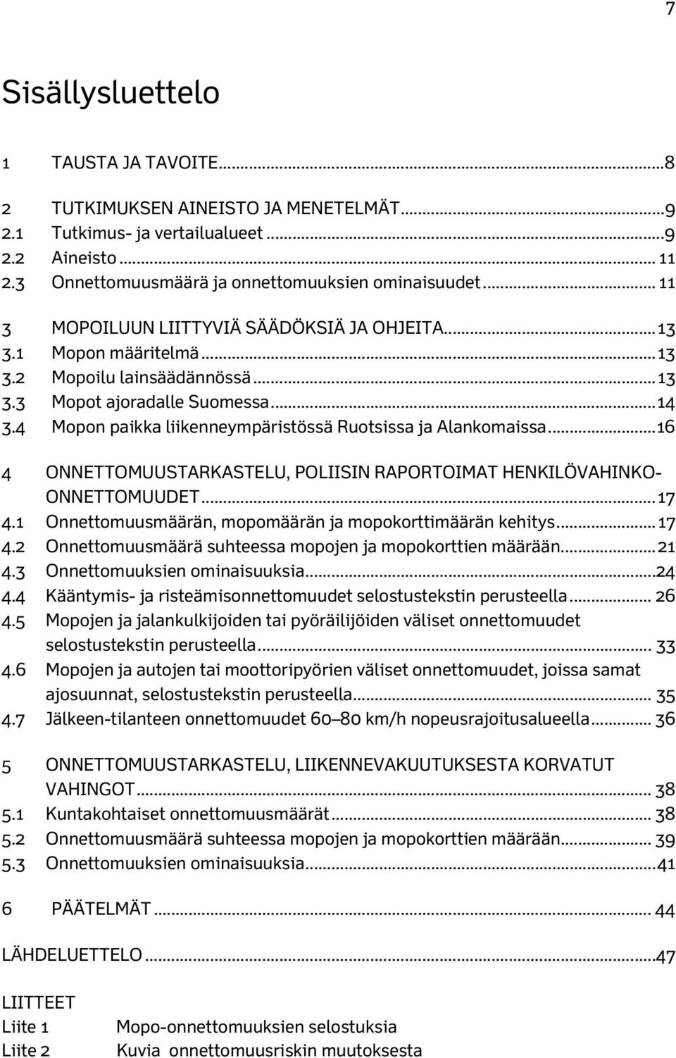 4 Mopon paikka liikenneympäristössä Ruotsissa ja Alankomaissa... 16 4 ONNETTOMUUSTARKASTELU, POLIISIN RAPORTOIMAT HENKILÖVAHINKO- ONNETTOMUUDET... 17 4.