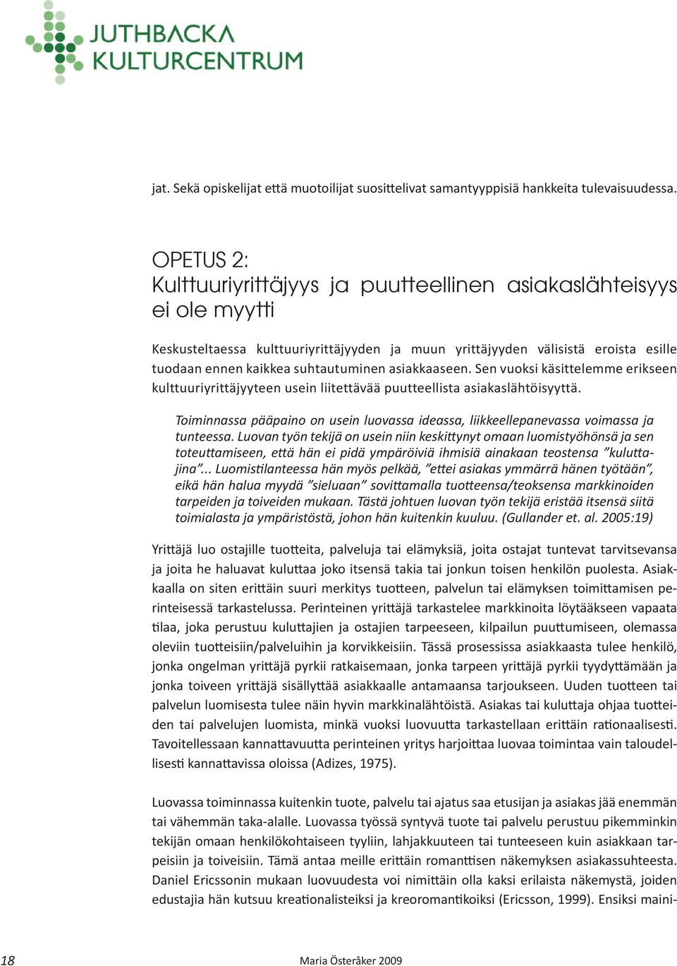 asiakkaaseen. Sen vuoksi käsittelemme erikseen kulttuuriyrittäjyyteen usein liitettävää puutteellista asiakaslähtöisyyttä.