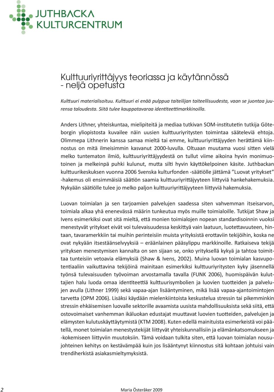 Anders Lithner, yhteiskuntaa, mielipiteitä ja mediaa tutkivan SOM-institutetin tutkija Göteborgin yliopistosta kuvailee näin uusien kulttuuriyritysten toimintaa sääteleviä ehtoja.