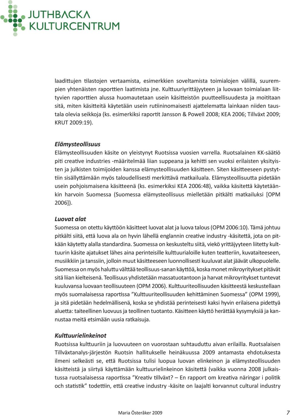 ajattelematta lainkaan niiden taustala olevia seikkoja (ks. esimerkiksi raportit Jansson & Powell 2008; KEA 2006; Tillväxt 2009; KRUT 2009:19).