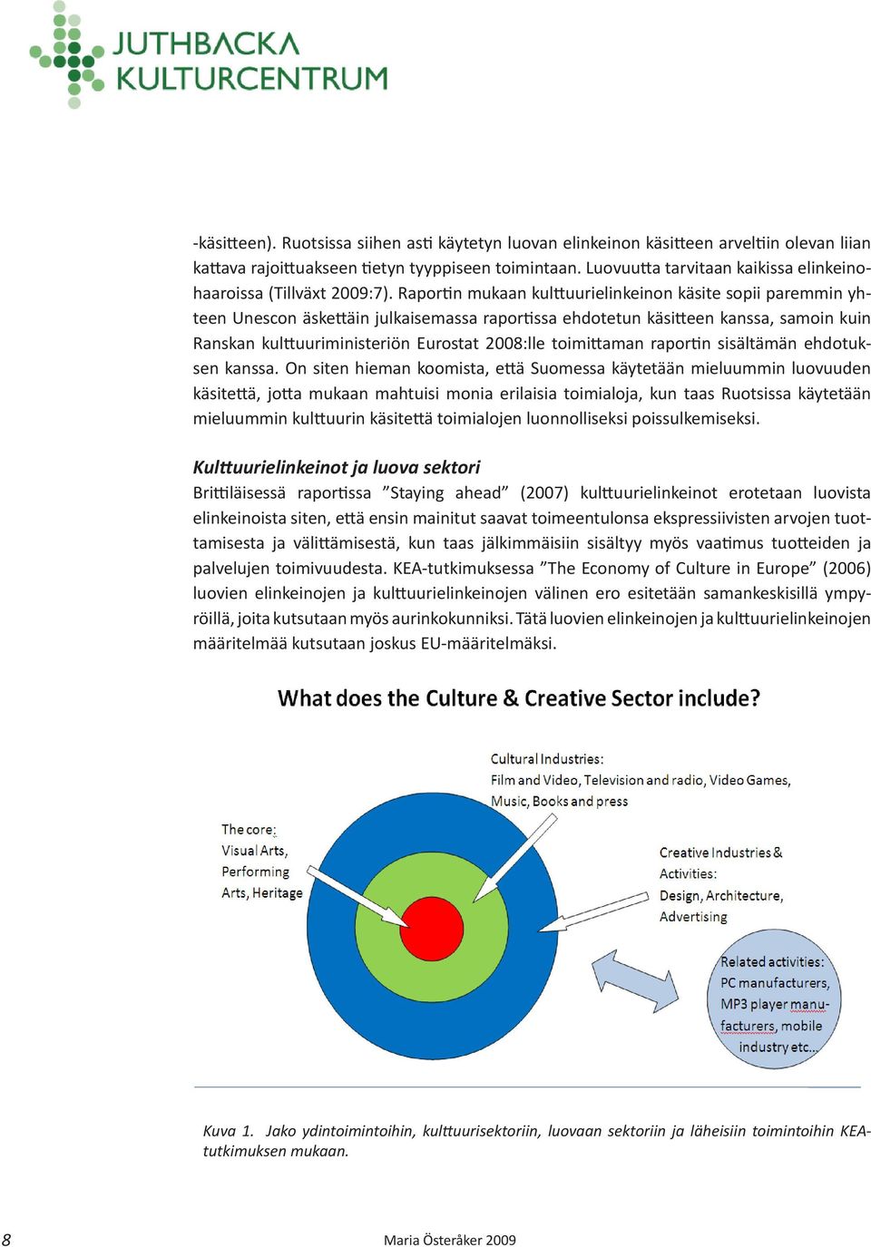 Raportin mukaan kulttuurielinkeinon käsite sopii paremmin yhteen Unescon äskettäin julkaisemassa raportissa ehdotetun käsitteen kanssa, samoin kuin Ranskan kulttuuriministeriön Eurostat 2008:lle