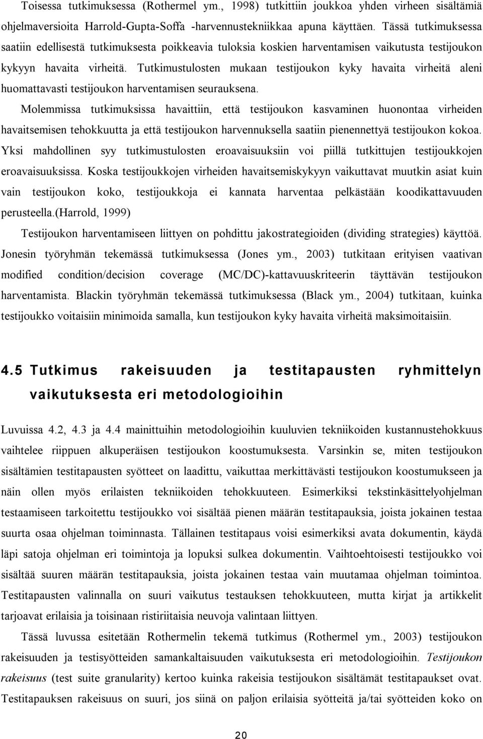 Tutkimustulosten mukaan testijoukon kyky havaita virheitä aleni huomattavasti testijoukon harventamisen seurauksena.