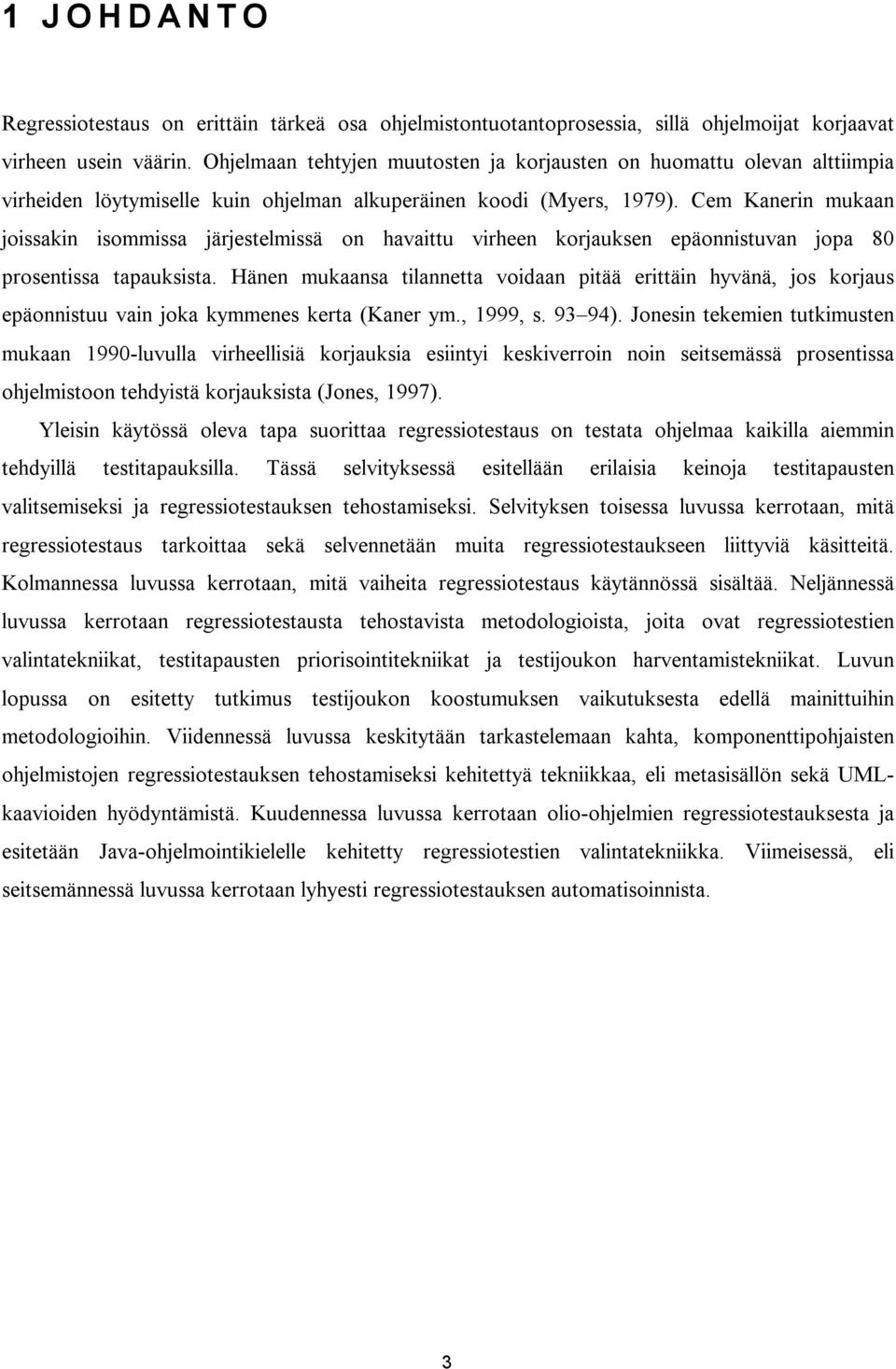 Cem Kanerin mukaan joissakin isommissa järjestelmissä on havaittu virheen korjauksen epäonnistuvan jopa 80 prosentissa tapauksista.