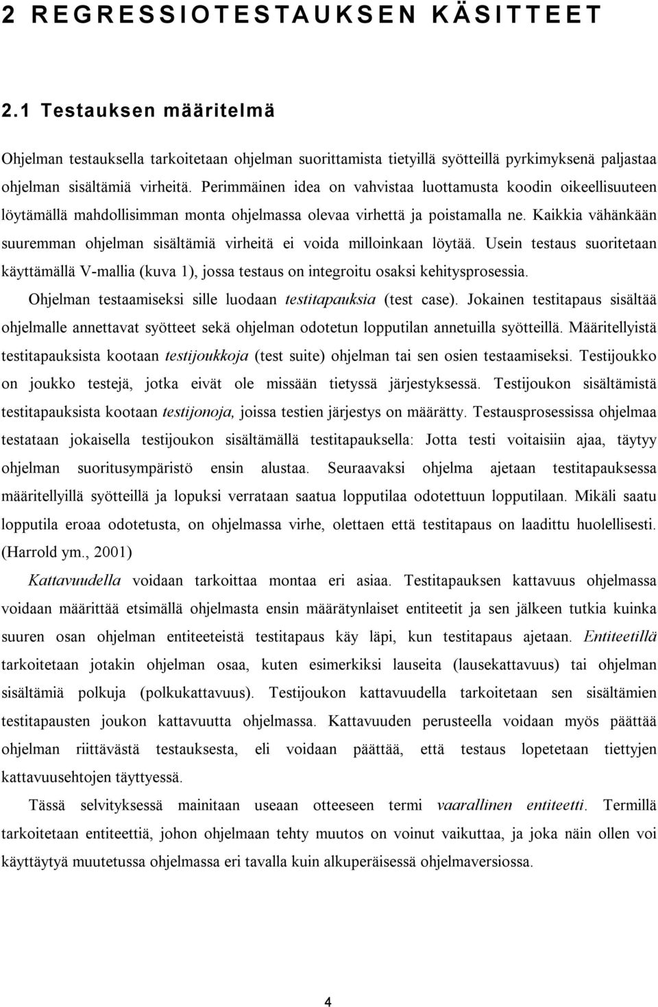 Perimmäinen idea on vahvistaa luottamusta koodin oikeellisuuteen löytämällä mahdollisimman monta ohjelmassa olevaa virhettä ja poistamalla ne.