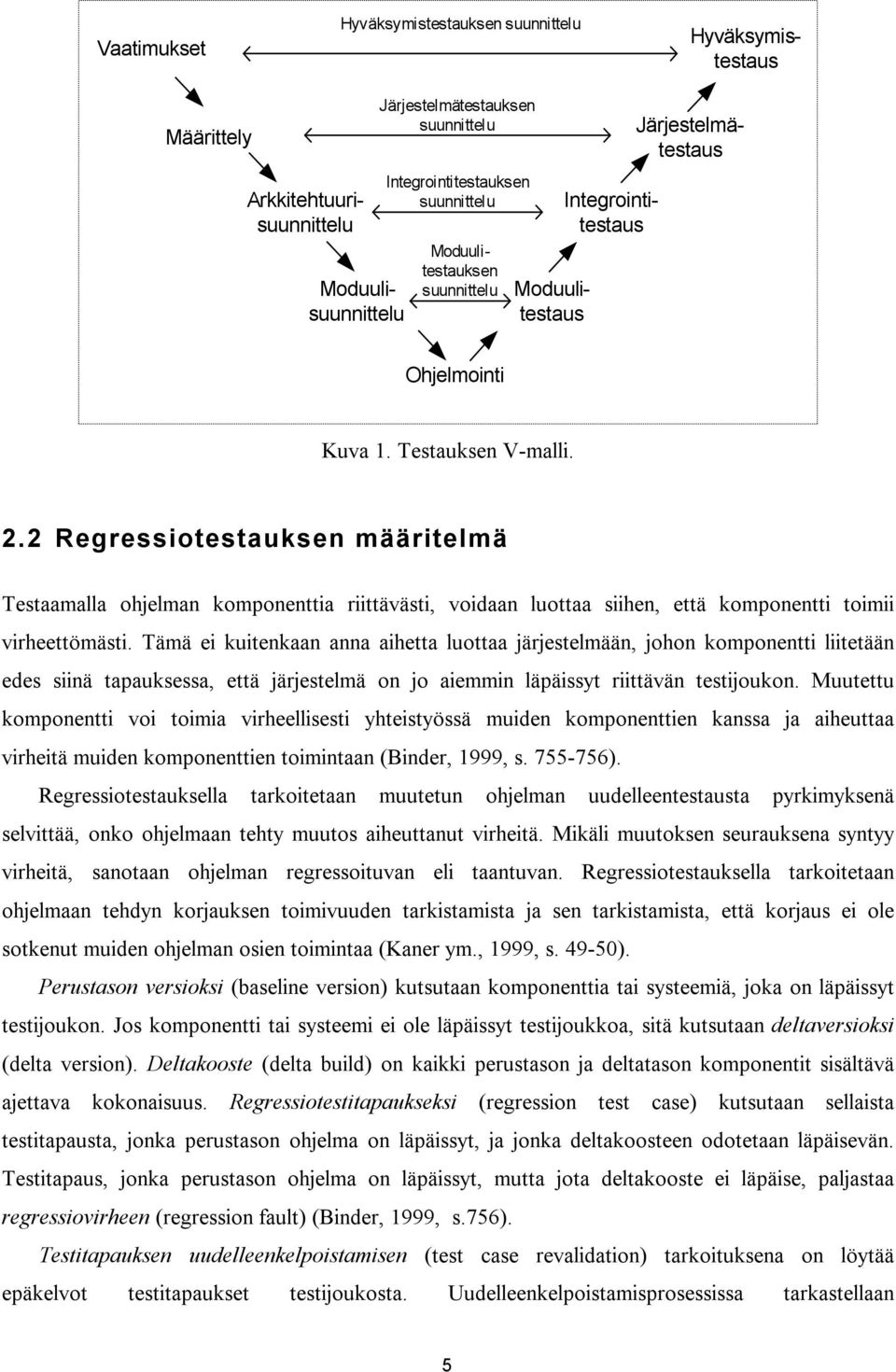 2 Regressiotestauksen määritelmä Testaamalla ohjelman komponenttia riittävästi, voidaan luottaa siihen, että komponentti toimii virheettömästi.