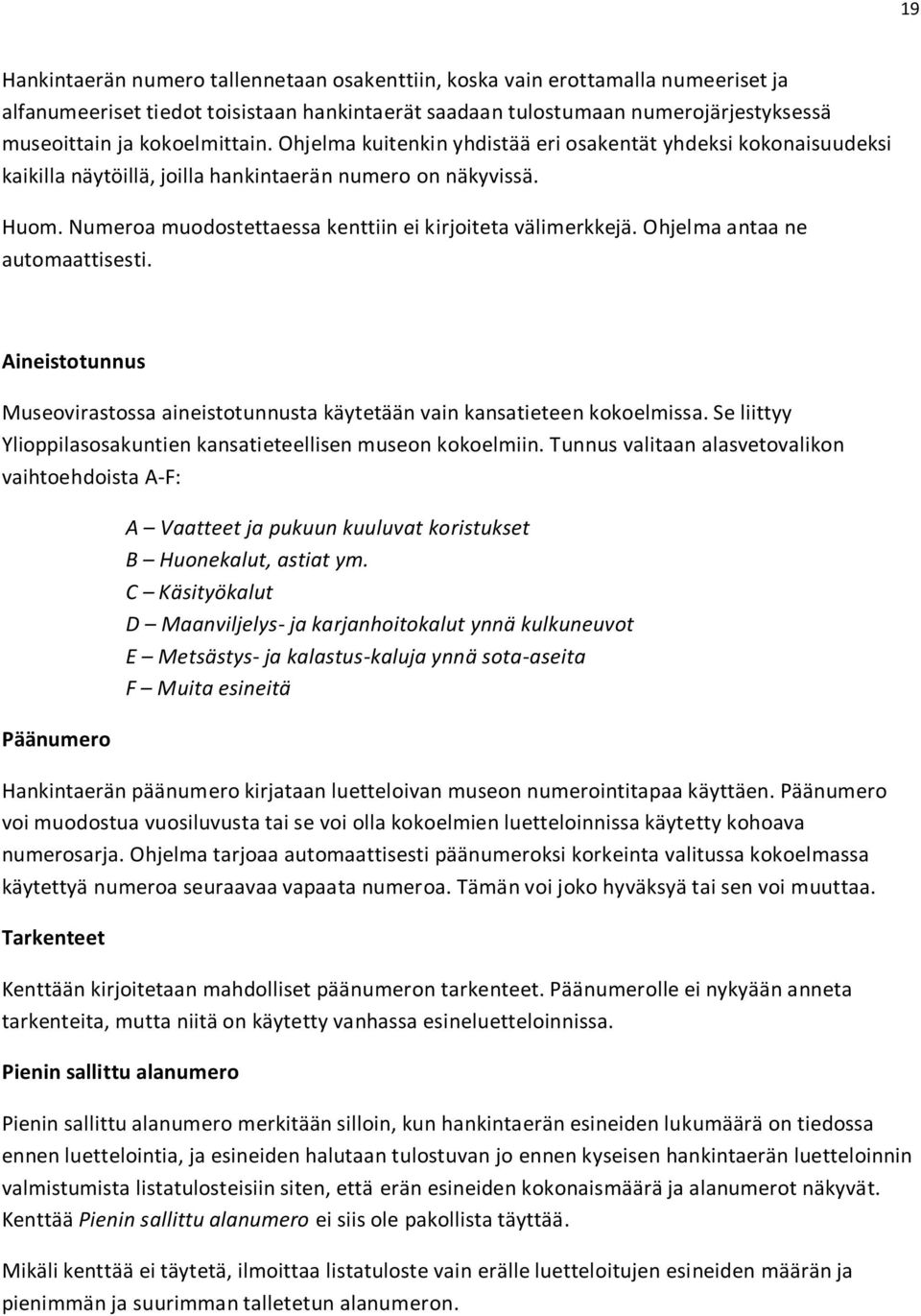 Numeroa muodostettaessa kenttiin ei kirjoiteta välimerkkejä. Ohjelma antaa ne automaattisesti. Aineistotunnus Museovirastossa aineistotunnusta käytetään vain kansatieteen kokoelmissa.